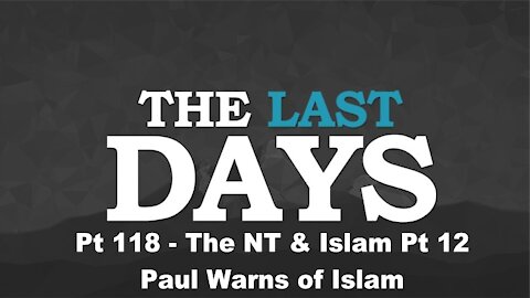 The NT & Islam Pt 12 - Paul Warns of Islam - The Last Days Pt 118