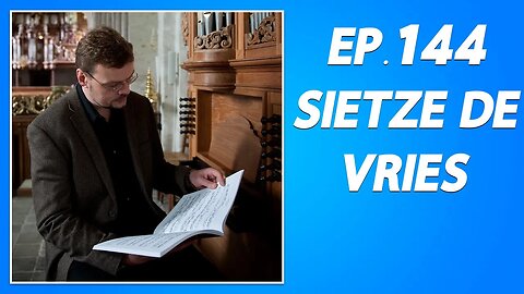 144: Sietze de Vries (Organist, Classical Improviser)