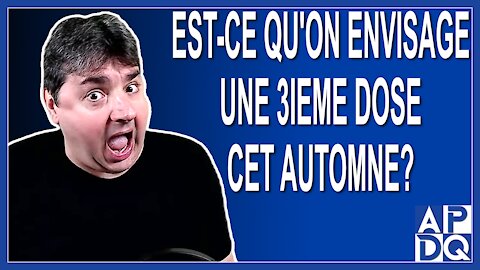 Est-ce qu'on envisage une 3ieme dose cet automne pour nos ainés ?