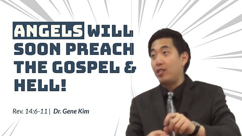 #97 Angels Will Soon Preach the Gospel & Hell! (Revelation 146-11) Dr. Gene Kim