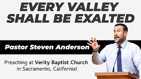 Every Valley Shall Be Exalted MARCH 6 Pastor Steven L. Anderson 2024