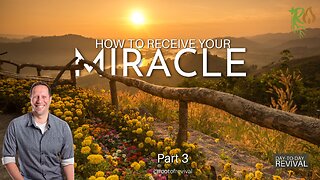 How to Receive Your Miracle, Part 3 - Day to Day Revival / Amazing Morning