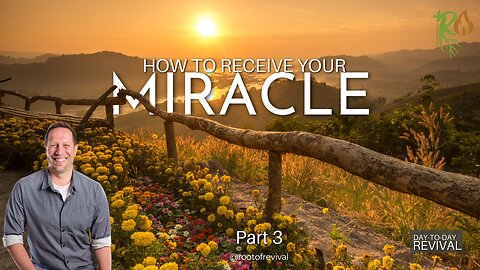 How to Receive Your Miracle, Part 3 - Day to Day Revival / Amazing Morning