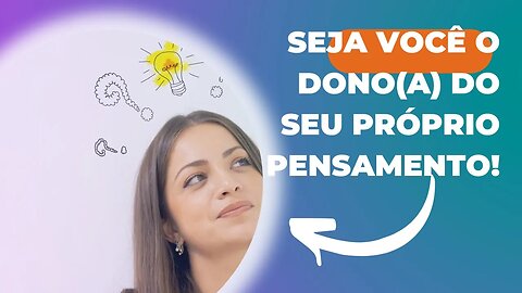 SEJA VOCÊ O DONO(A) DO SEU PRÓPRIO PENSAMENTO!