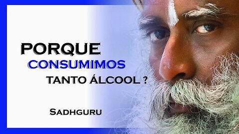 SADHGURU - PORQUE ESTAMOS CONSUMINDO TANTO ÁLCOOL NOS DIAS ATUAIS, SADHGURU DUBLADO 2023