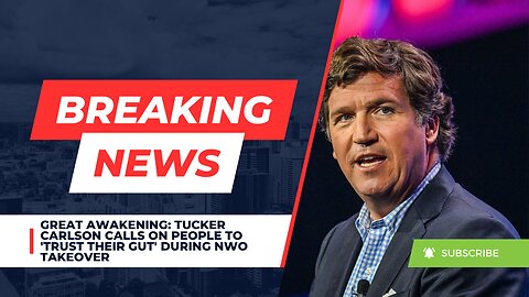 Great Awakening: Tucker Carlson Calls on People to 'Trust Their Gut' During NWO Takeover