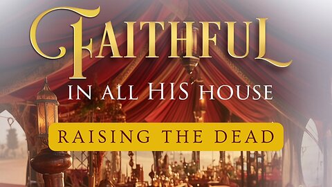 Faithful In All His House: Keepers of His Accounts- Raising the Dead