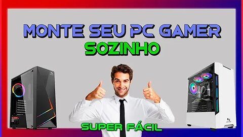 MONTE SEU PC GAMER SOZINHO - SUPER FÁCIL