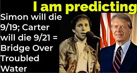 I am predicting- Paul Simon will die 9/19; Carter will die 9/21 = Bridge Over Troubled Water