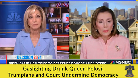 Gaslighting Drunk Queen Pelosi: Trumpians and Court Undermine Democracy