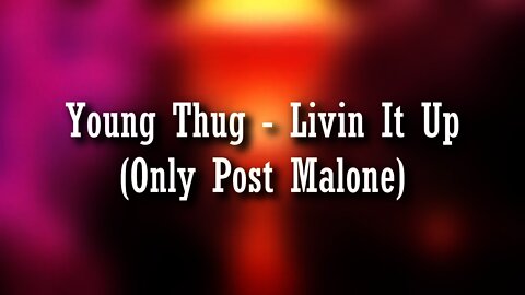 Young Thug - Livin It Up (Only Post Malone)