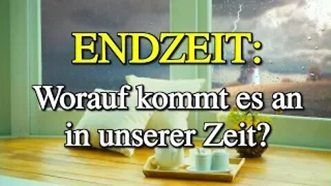 099 - ENDZEIT: Worauf kommt es an in unserer Zeit?