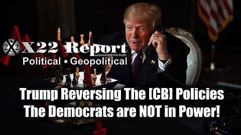 New X22 Report- Trump Reversing The [CB] Policies, The Democrats are NOT in Powe