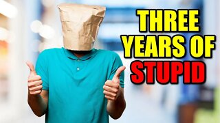 Three Years of Stupid