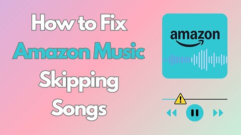 How to Fix Amazon Music Skipping Songs [7 Effective Ways]