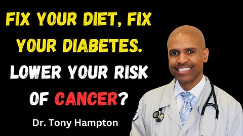 Fix your diet, fix your diabetes, reduce your risk of cancer? Dr. Tony Hampton