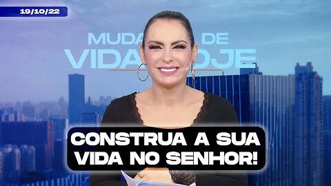 Construa a sua vida no Senhor! || Mudança de Vida Hoje