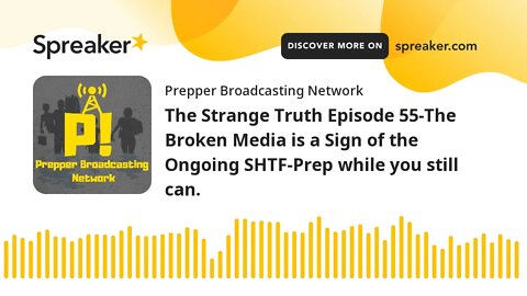 The Strange Truth Episode 55-The Broken Media is a Sign of the Ongoing SHTF-Prep while you still can