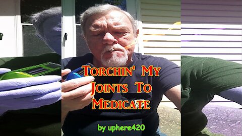 Torchin’ My Joints To Medicate