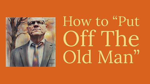 How to Put Off the Old Man