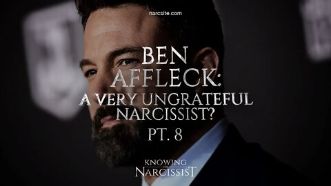 Ben Affleck : A Very Ungrateful Narcissist? Part 8