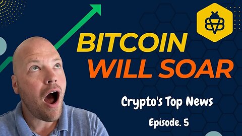 Bitcoin Will Soar | Top Stories in Bitcoin and Crypto - Ep 5