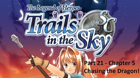 The Legend of Heroes Trails in the Sky SC - Part 21 - Chapter 5 - Chasing the Dragon!