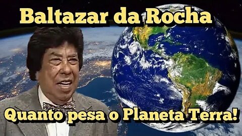 Escolinha do Professor Raimundo; Baltazar da Rocha, quanto pesa o Planeta Terra!