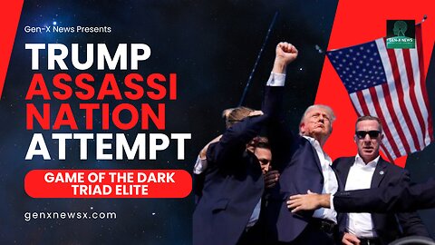 GENXNEWS: TRUMP ASSASSINATION ATTEMPT: GAME OF THE DARK TRIAD ELITE