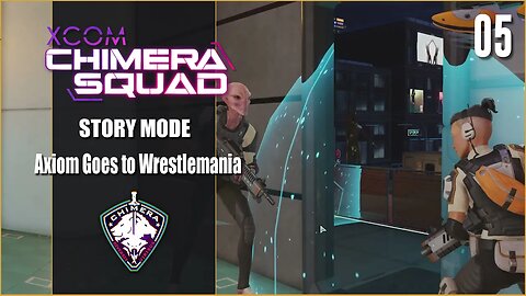 Axiom Goes to Wrestlemania - Lets Play XCOM: Chimera Squad - Part 5