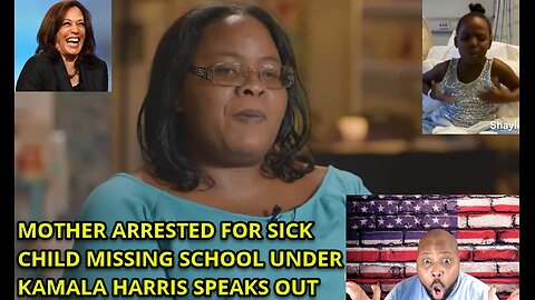 BLACK MOTHER ARRESTED FOR SICK CHILD MISSING SCHOOL UNDER KAMALA HARRIS SPEAKS OUT.