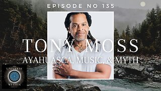 Universe Within Podcast Ep135 - Tony Moss - Ayahuasca, Music, & Myth