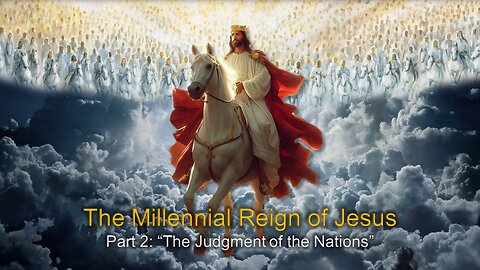 The Millennial Reign of Jesus: (Part 2) “The Judgment of the Nations”