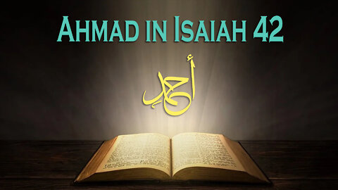 Ahmad (Muhammad) By Name in Isaiah 42!!