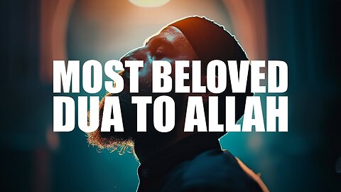 Unlock the Power of the Most Beloved Dua to Allah