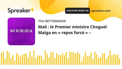 Mali : le Premier ministre Choguel Maïga en « repos forcé » –