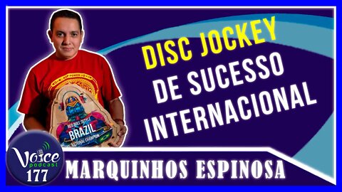 DISC JOCKEY DE SUCESSO INTERNACIONAL ( DJ MARQUINHOS ESPINOSA) - Voice Podcast #177