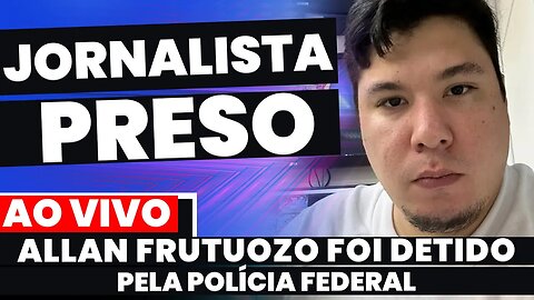 🚨Urgente! ALLAN FRUTUOZO FOI PRESO PELA PF A PEDIDO DO STF. MAIS UM JORNALISTA DE DIREITA PRESO!