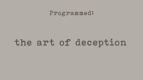 PROGRAMMED: The Art of Deception (Part 7)