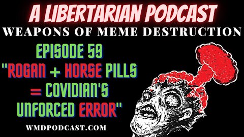 WMD Ep. 59 - Rogan + Horse Pills = Covidian's Unforced Error (A Libertarian Podcast)