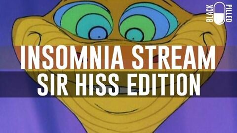 Blackpilled: Insomnia stream #34: (Sir Hiss Edition) 1-29-2021