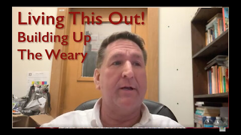 Living This Out! - Building Up the Weary