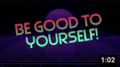 Be GOOD to YOURSELF!