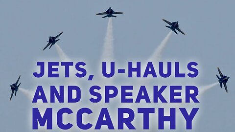 Speaker McCarthy at the White House, U-Haul at the barricade, and Blue Angels in Annapolis.