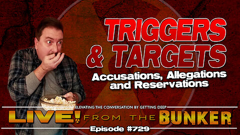 Live From The Bunker 729: Triggers and Targets