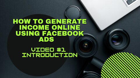 How To Generate Income Online Using Facebook Ads | Video #1 Introduction