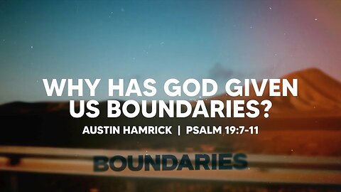 Why Has God Given Us Boundaries? | Psalm 19:7-11 | Austin Hamrick