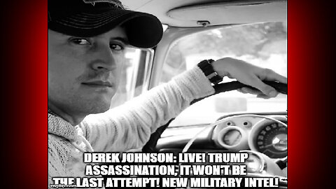 Derek Johnson New Military Intel - Trump Assassination, it Won't Be the Last Attempt!