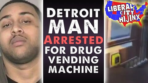 Detroit Man Arrested for Drug Vending Machine | Liberal City Hijinks