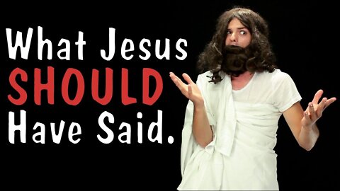 What Jesus Should Have Said, Instead.